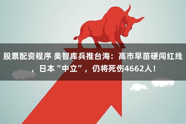 股票配资程序 美智库兵推台海：高市早苗硬闯红线，日本“中立”，仍将死伤4662人！
